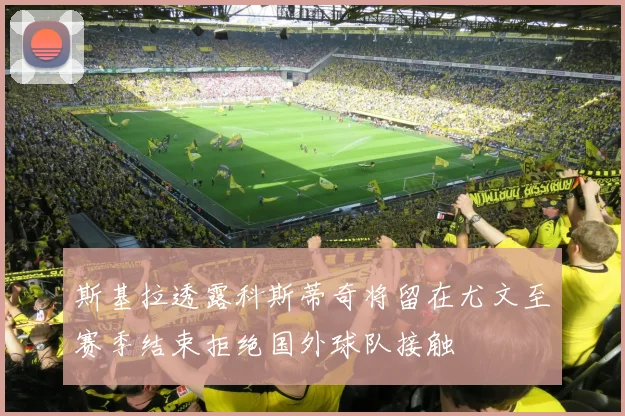 斯基拉透露科斯蒂奇将留在尤文至赛季结束拒绝国外球队接触