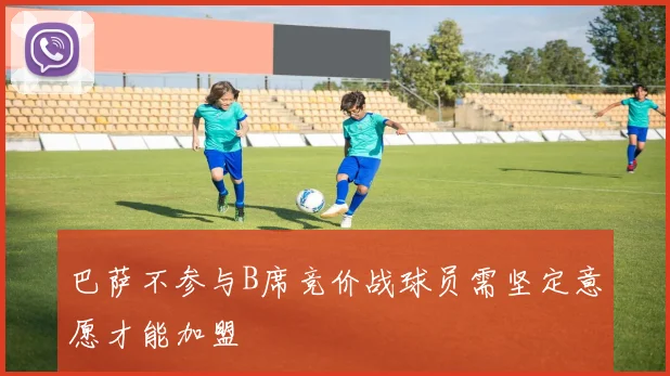 巴萨不参与B席竞价战球员需坚定意愿才能加盟